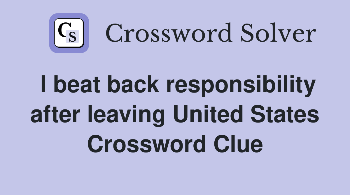 I beat back responsibility after leaving United States Crossword Clue