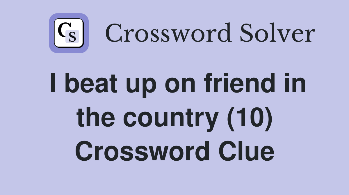 I beat up on friend in the country (10) Crossword Clue