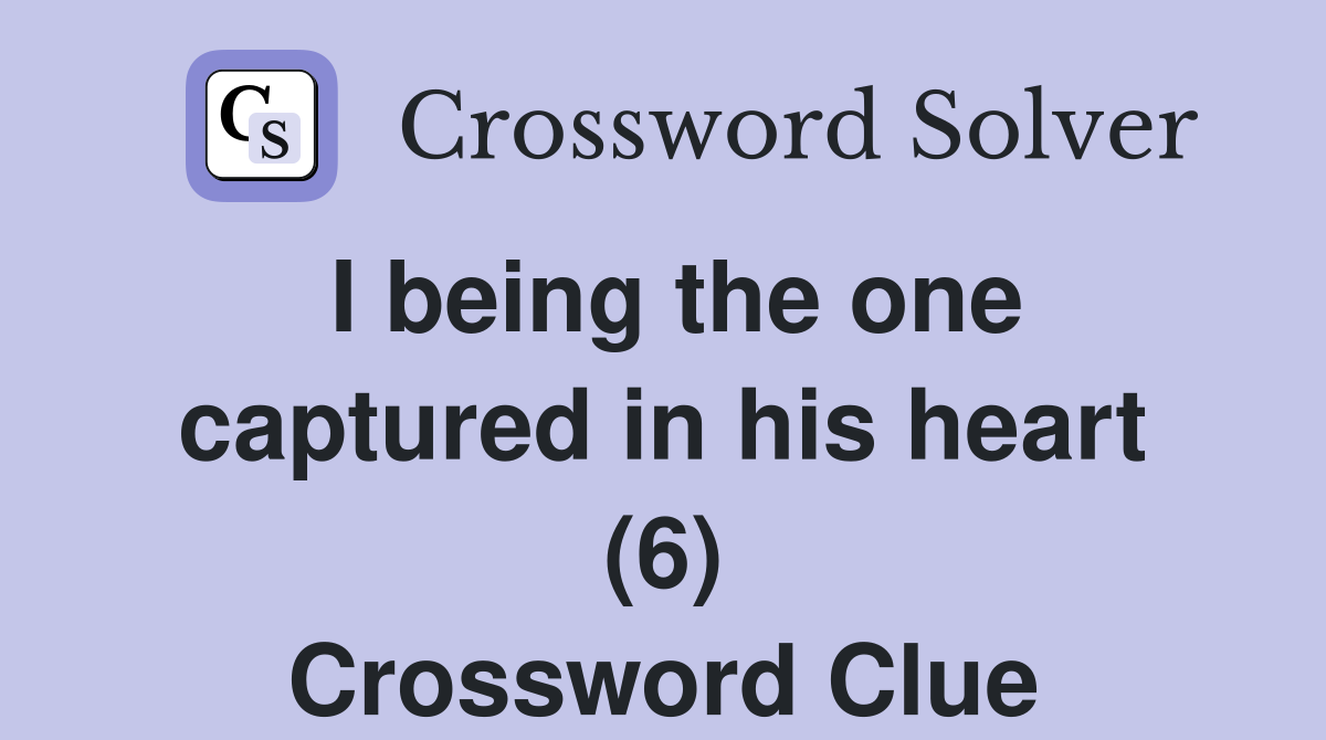 I being the one captured in his heart (6) Crossword Clue
