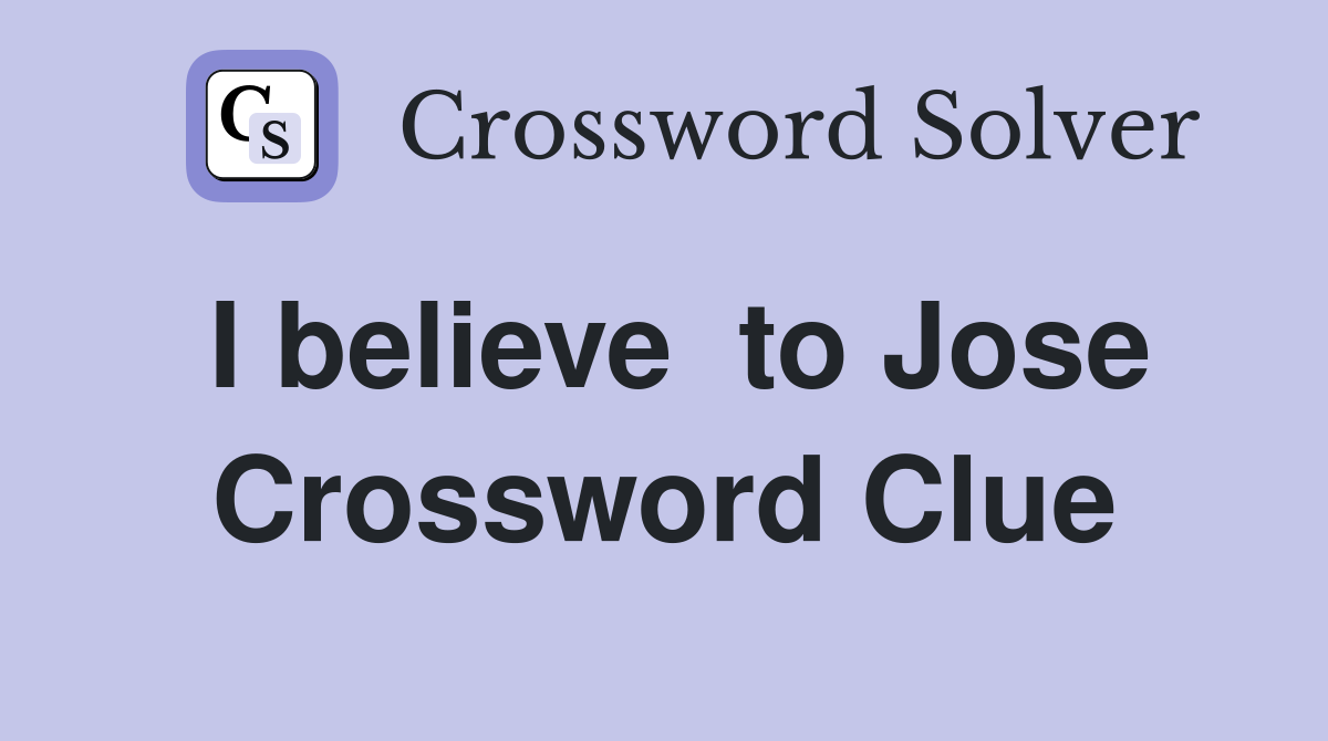I believe  to Jose Crossword Clue