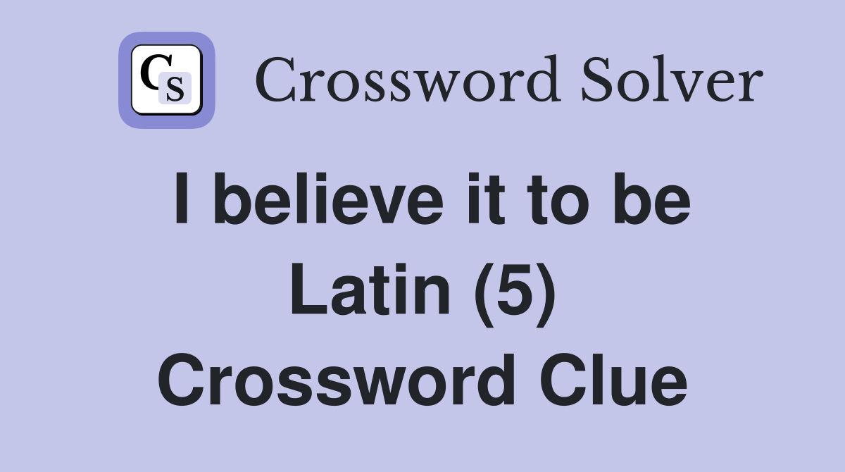 I believe it to be Latin (5) Crossword Clue