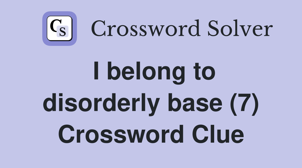 I belong to disorderly base (7) Crossword Clue