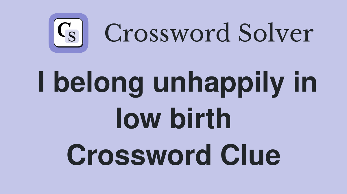 I belong unhappily in low birth Crossword Clue