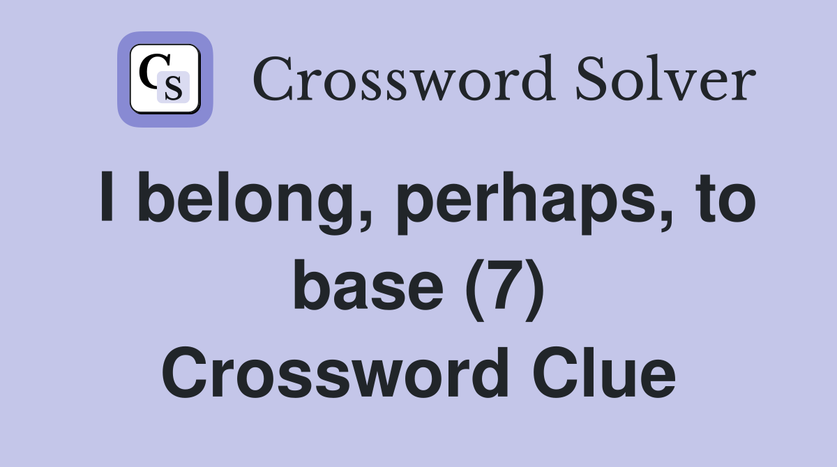 I belong, perhaps, to base (7) Crossword Clue