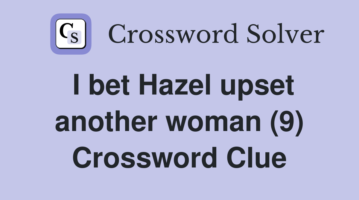I bet Hazel upset another woman (9) Crossword Clue