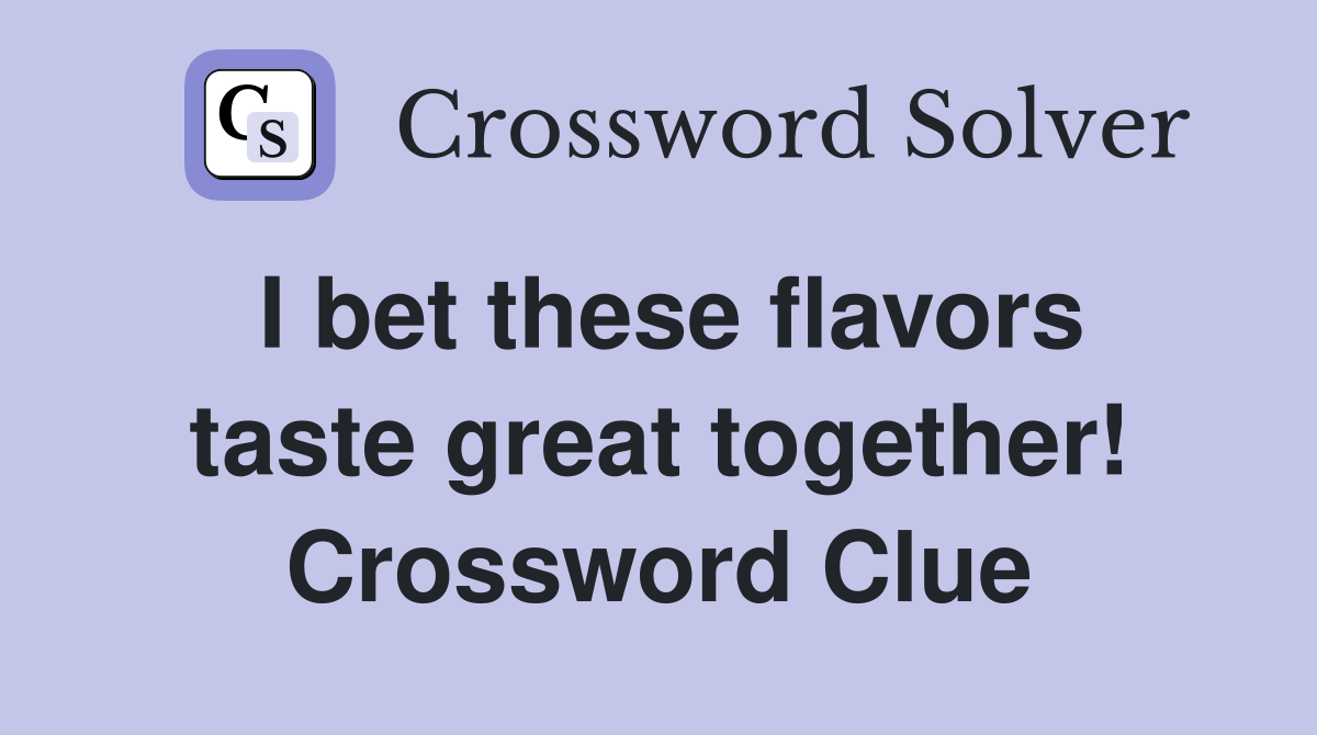 I bet these flavors taste great together! Crossword Clue