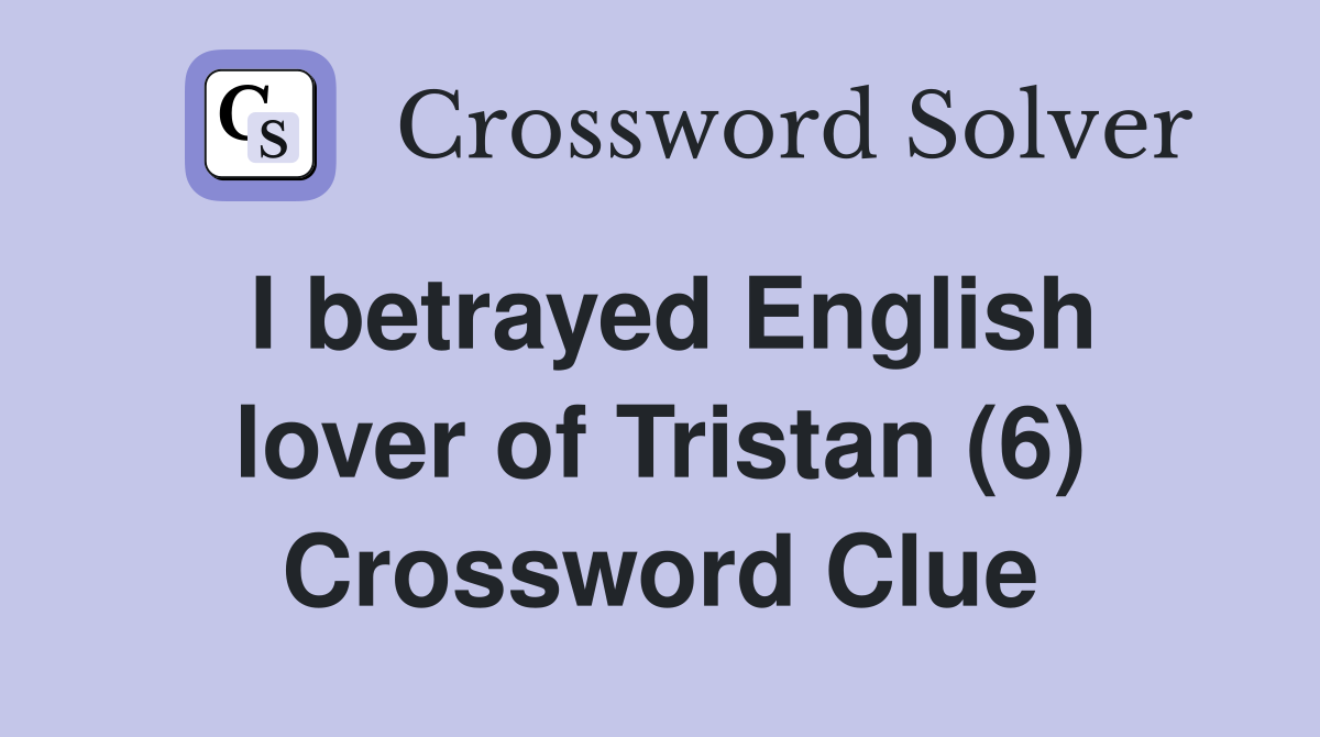 I betrayed English lover of Tristan (6) Crossword Clue