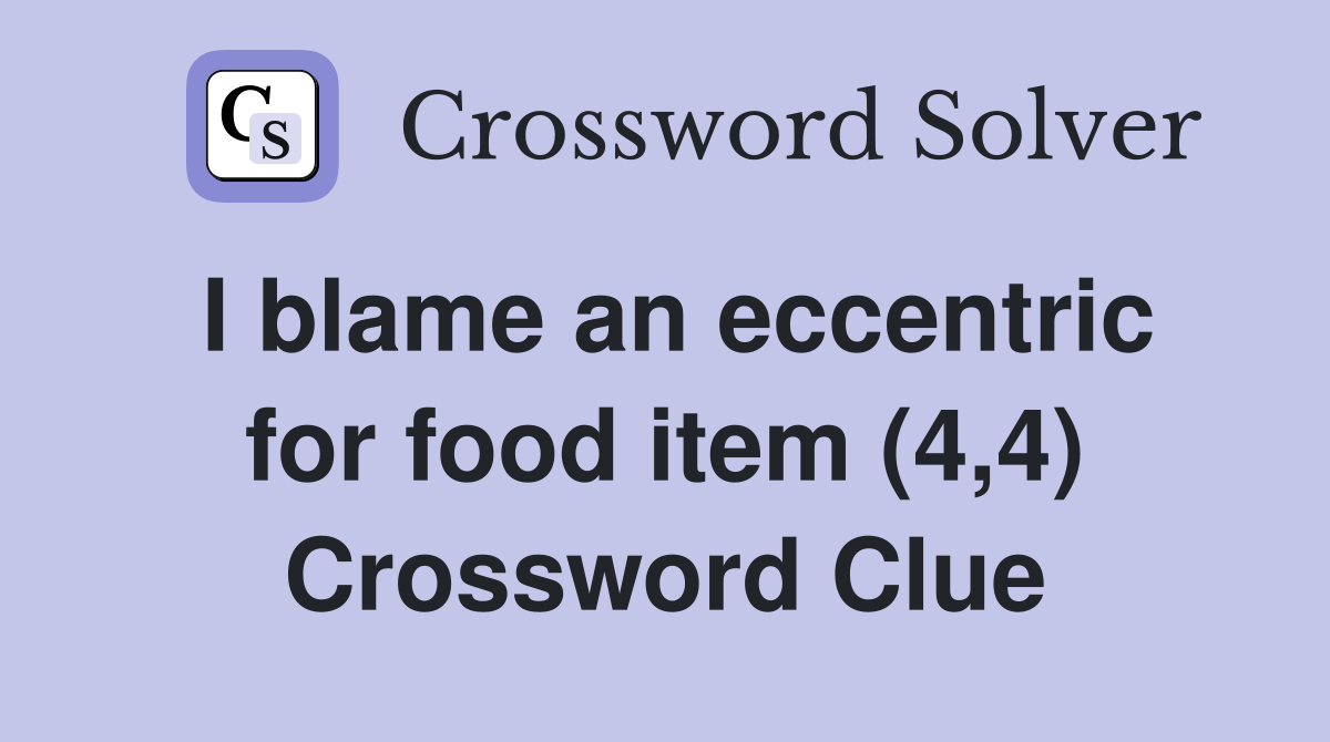 I blame an eccentric for food item (4,4) Crossword Clue