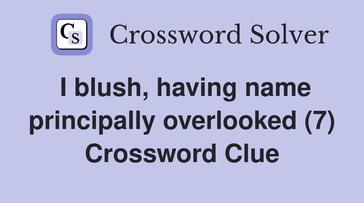 I blush, having name principally overlooked (7) Crossword Clue