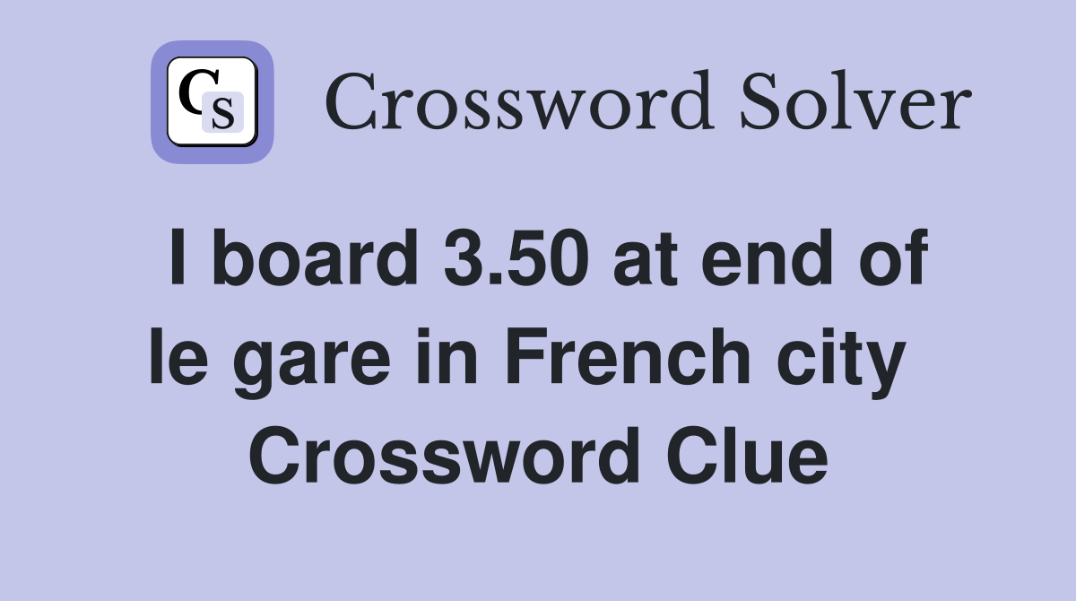 I board 3.50 at end of le gare in French city  Crossword Clue
