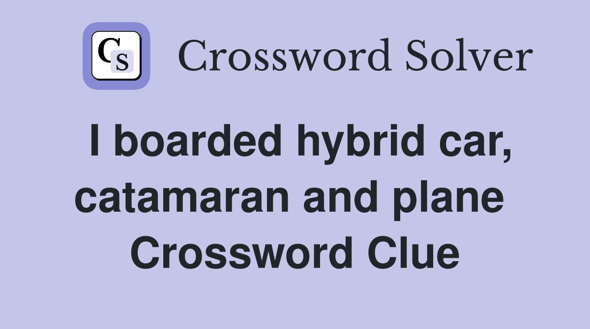 I boarded hybrid car, catamaran and plane  Crossword Clue