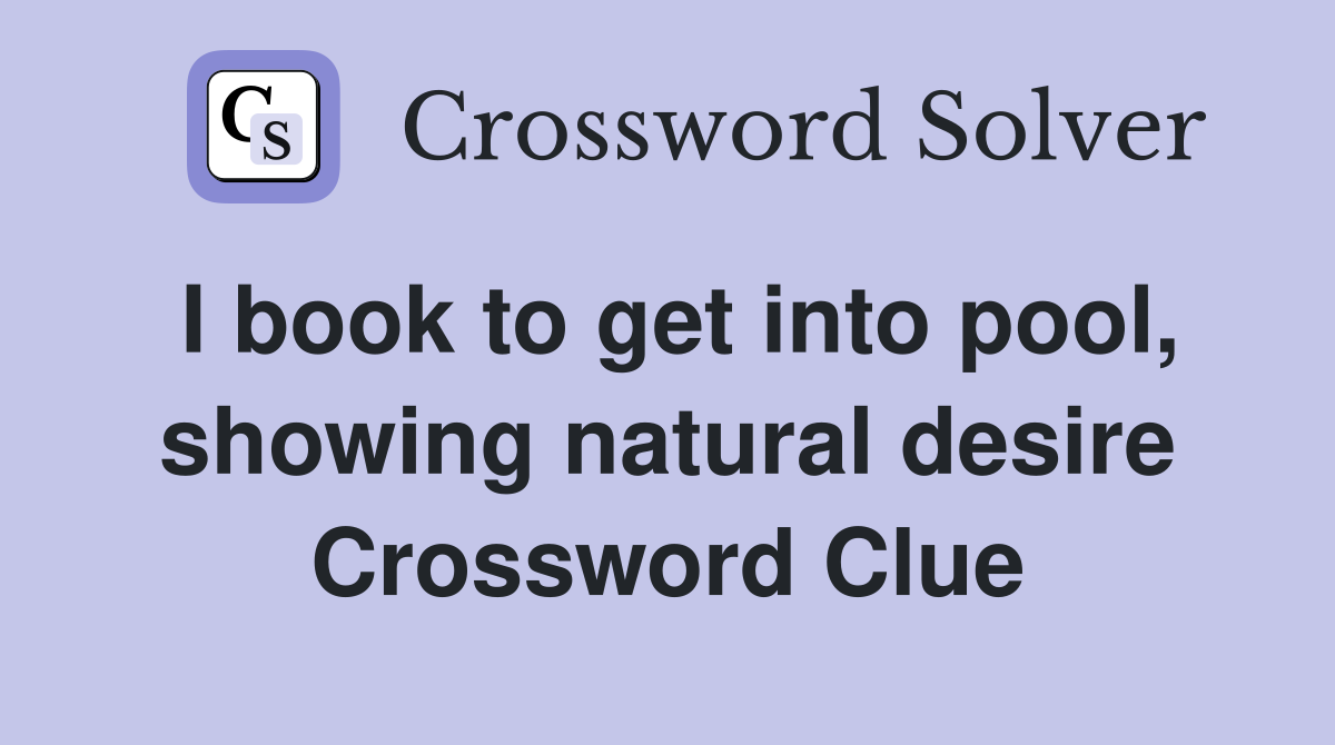 I book to get into pool, showing natural desire Crossword Clue