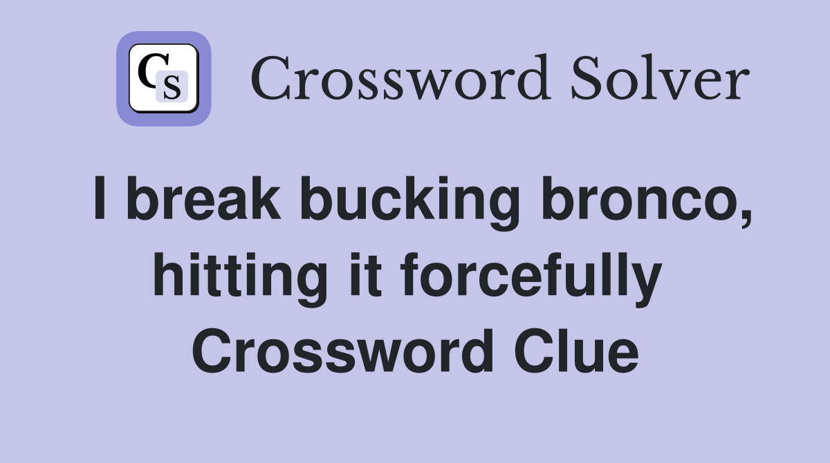 I break bucking bronco, hitting it forcefully  Crossword Clue