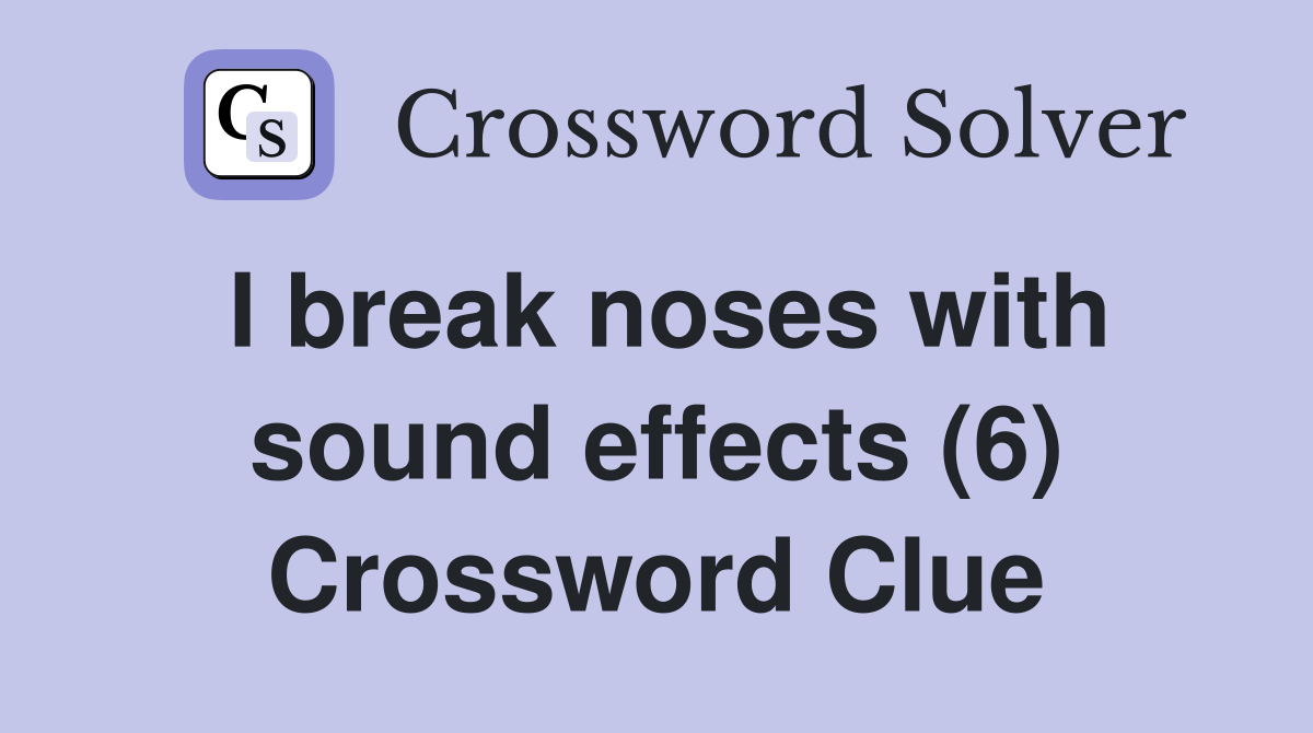 I break noses with sound effects (6) Crossword Clue