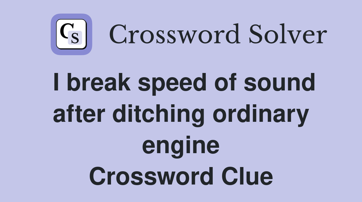 I break speed of sound after ditching ordinary engine Crossword Clue