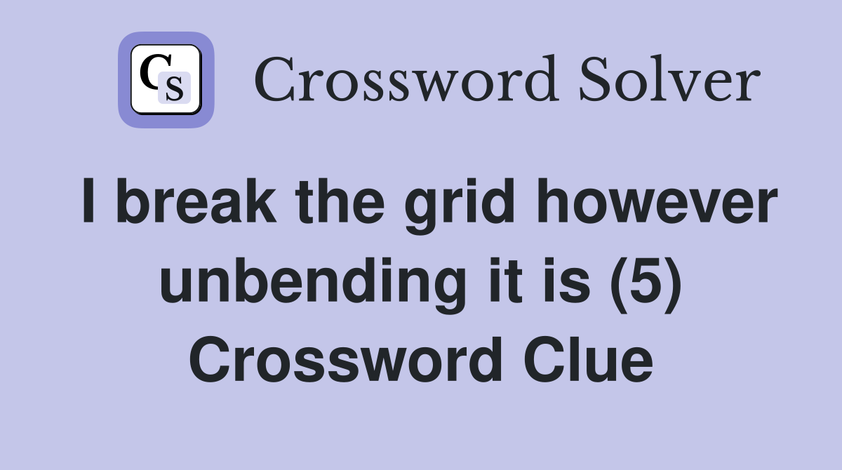I break the grid however unbending it is (5) Crossword Clue