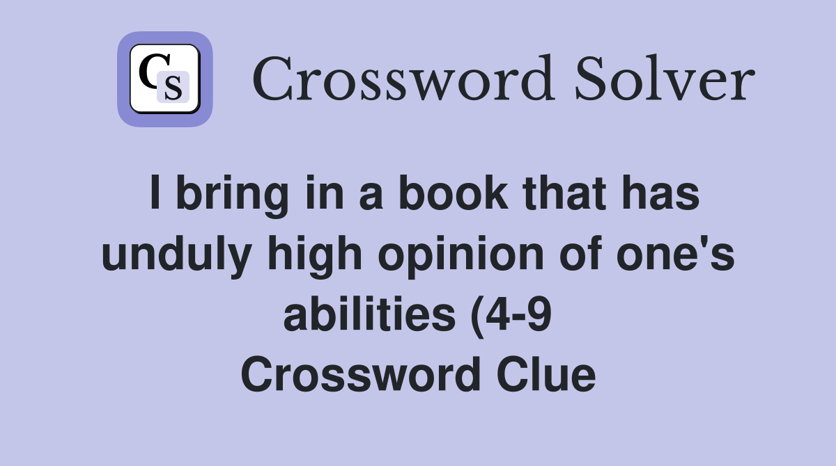 I bring in a book that has unduly high opinion of one #39 s abilities (4 9 I bring in a book that has unduly high opinion of one #39 s abilities (4 9