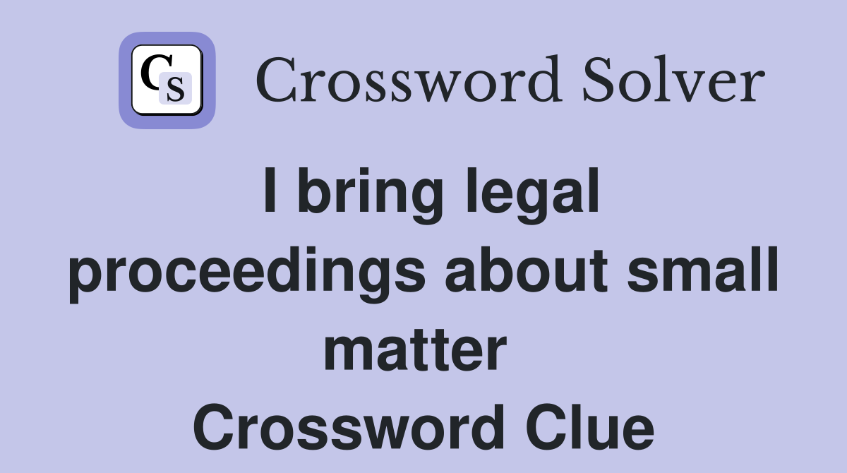 I bring legal proceedings about small matter  Crossword Clue