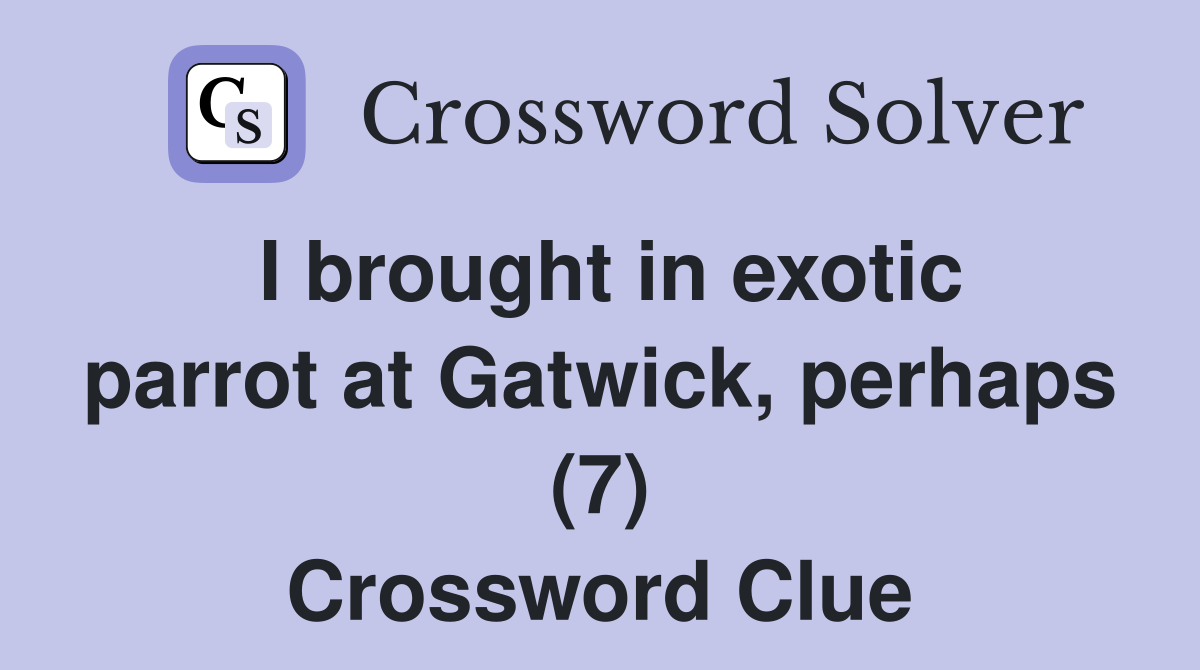 I brought in exotic parrot at Gatwick, perhaps (7) Crossword Clue