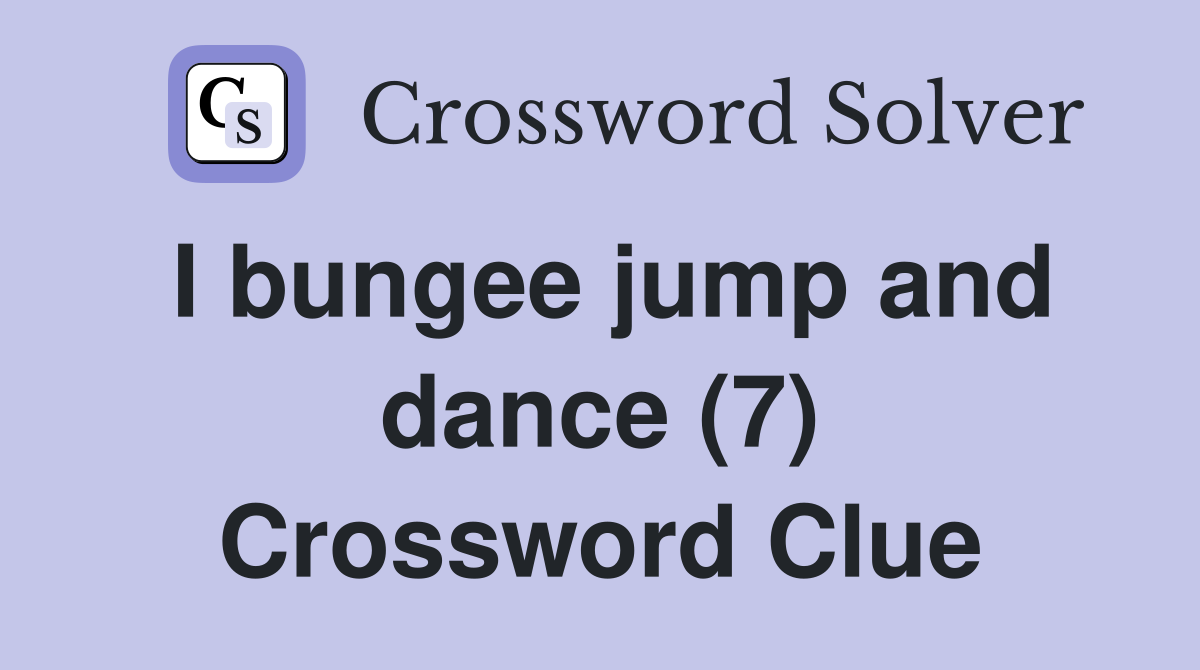 I bungee jump and dance (7) Crossword Clue