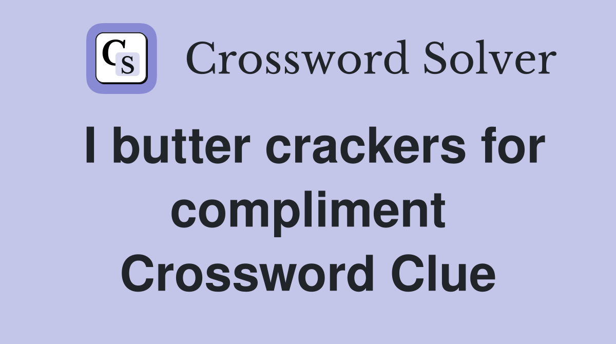 I butter crackers for compliment Crossword Clue