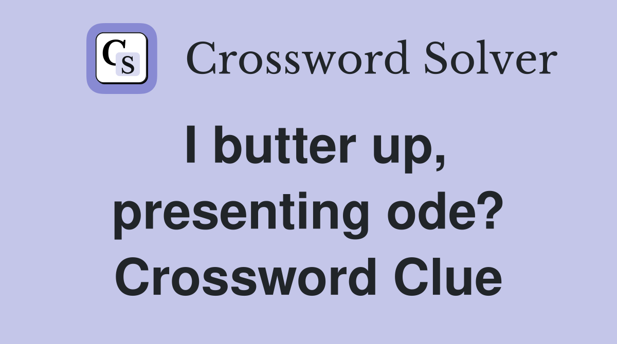 I butter up presenting ode? Crossword Clue Answers Crossword Solver