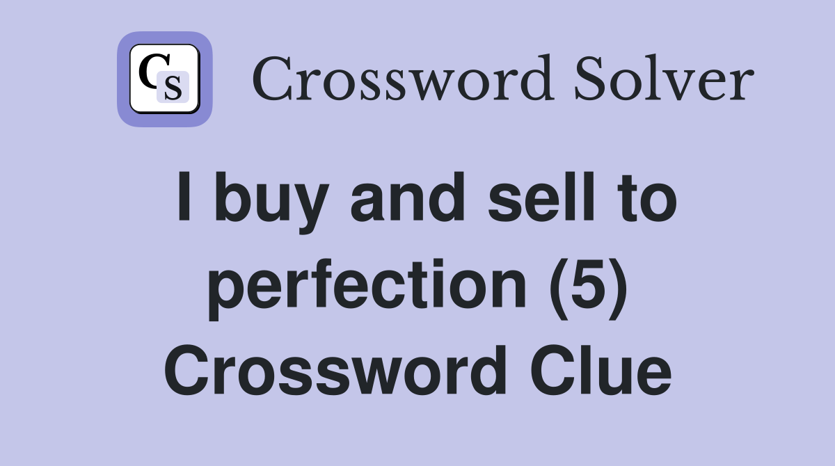 I buy and sell to perfection (5) Crossword Clue