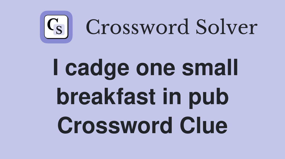 I cadge one small breakfast in pub Crossword Clue