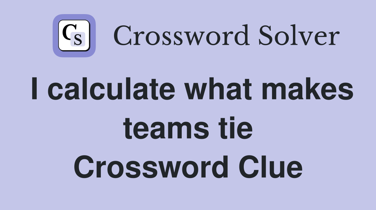 I calculate what makes teams tie Crossword Clue