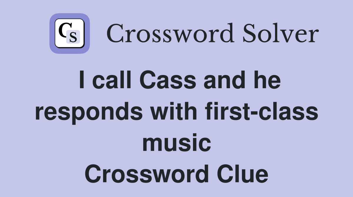 I call Cass and he responds with first-class music Crossword Clue