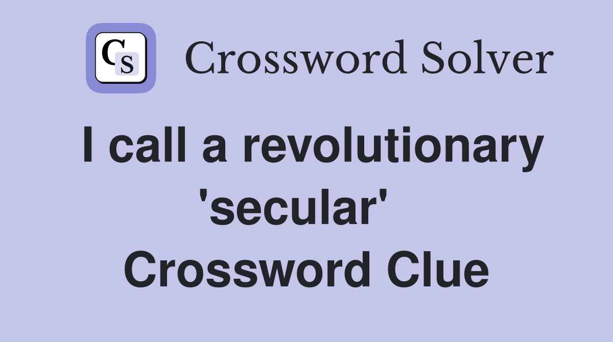 I call a revolutionary 'secular'   Crossword Clue