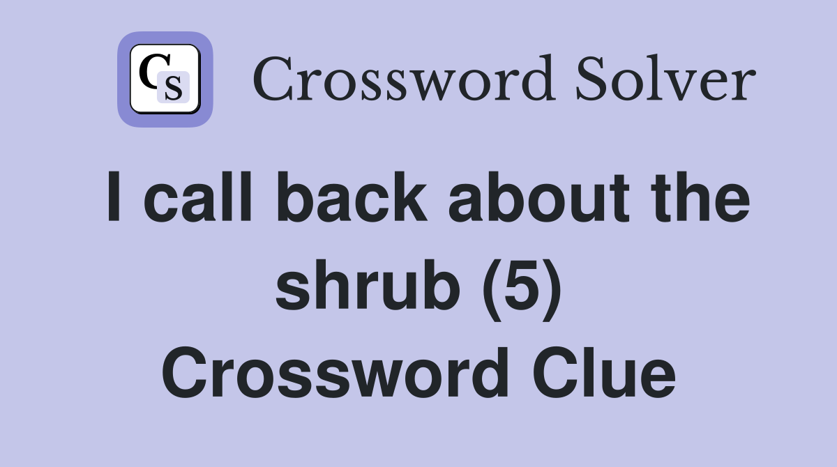 I call back about the shrub (5) Crossword Clue