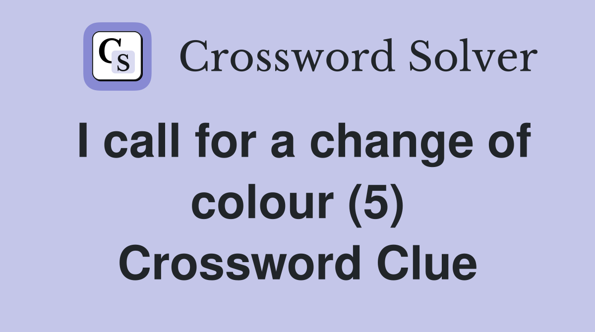 I call for a change of colour (5) Crossword Clue