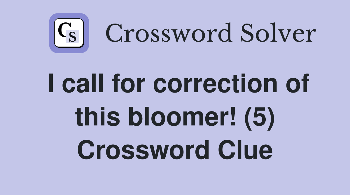 I call for correction of this bloomer! (5) Crossword Clue