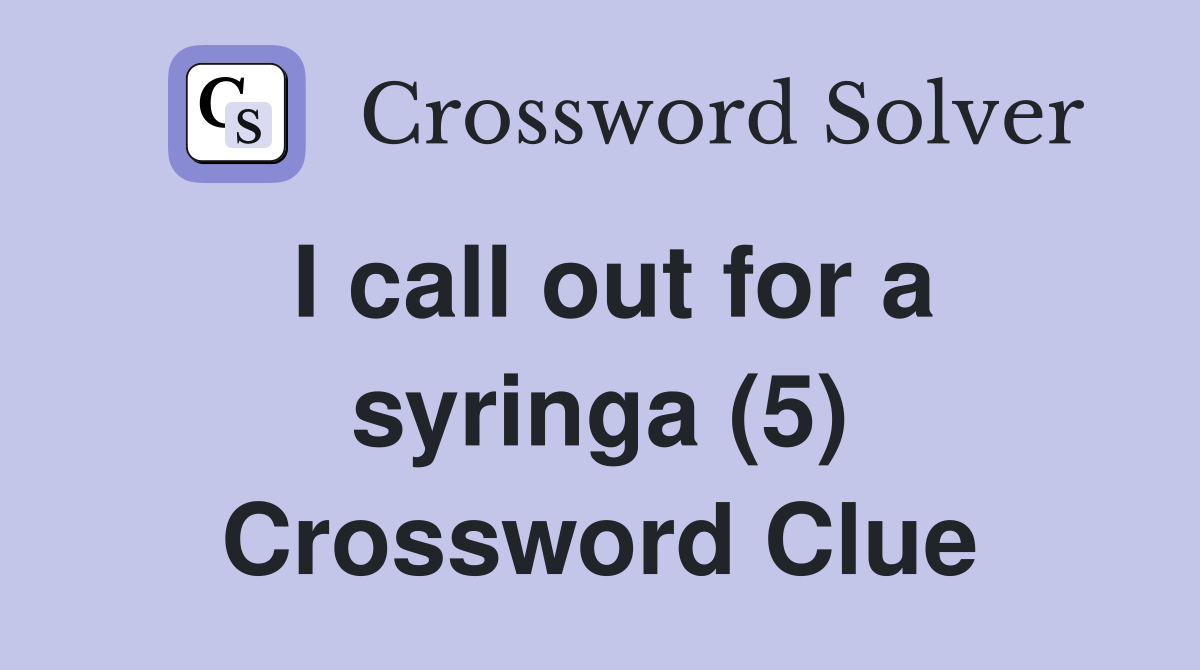 I call out for a syringa (5) Crossword Clue