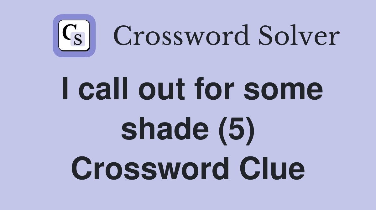 I call out for some shade (5) Crossword Clue