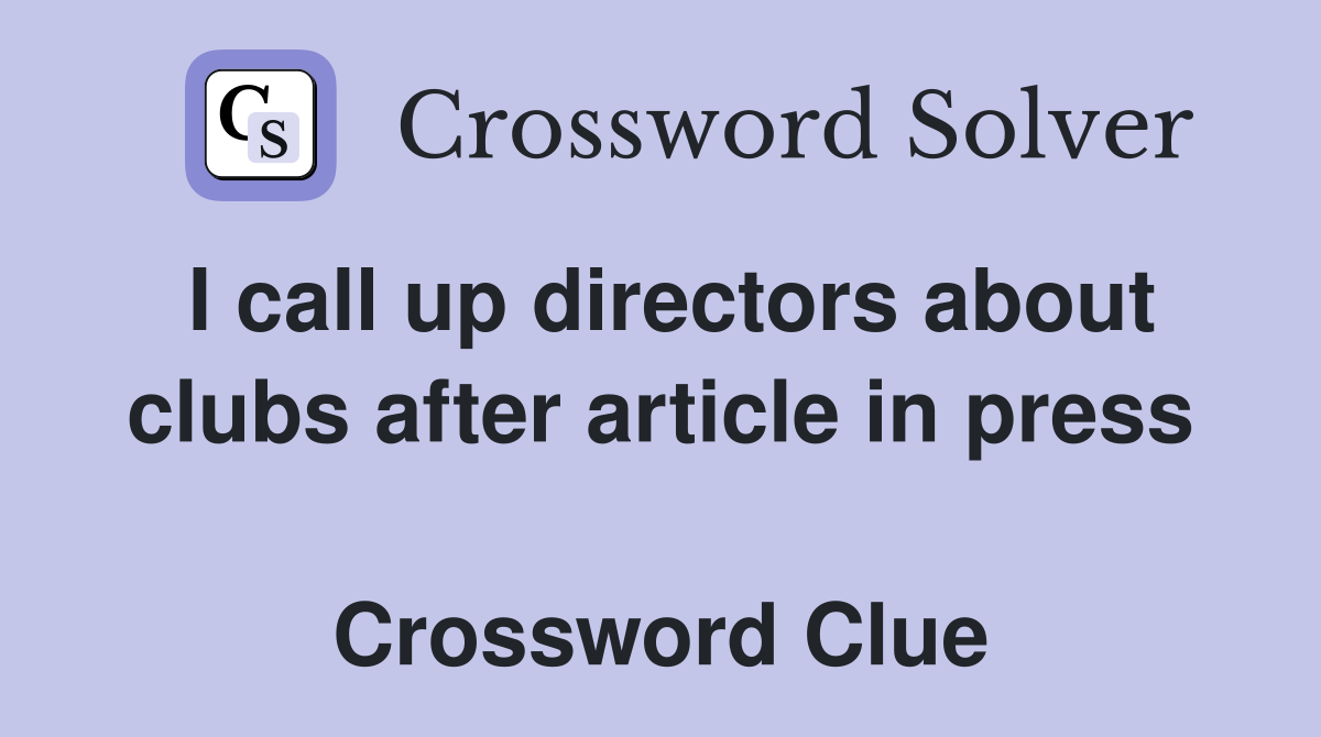 I call up directors about clubs after article in press  Crossword Clue