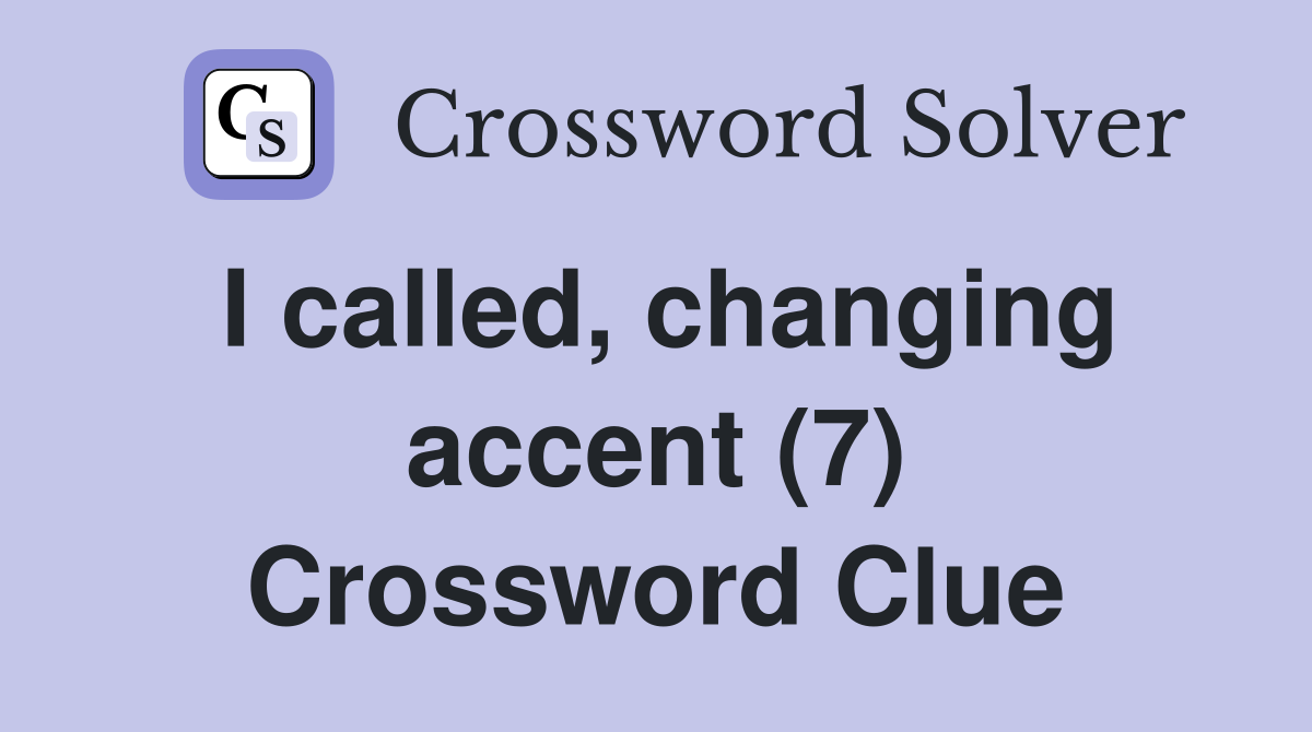 I called, changing accent (7) Crossword Clue