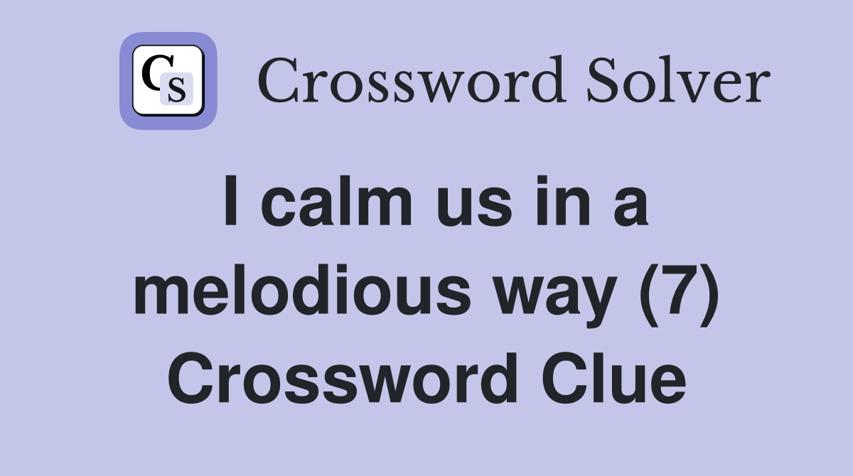 I calm us in a melodious way (7) Crossword Clue