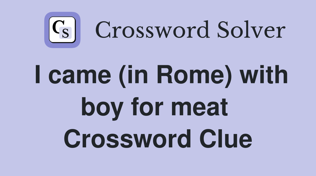 I came (in Rome) with boy for meat  Crossword Clue