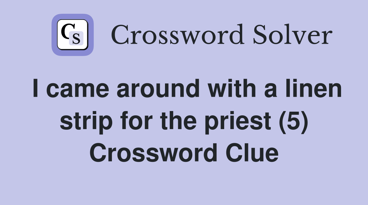 I came around with a linen strip for the priest (5) Crossword Clue