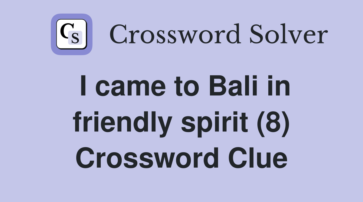 I came to Bali in friendly spirit (8) Crossword Clue