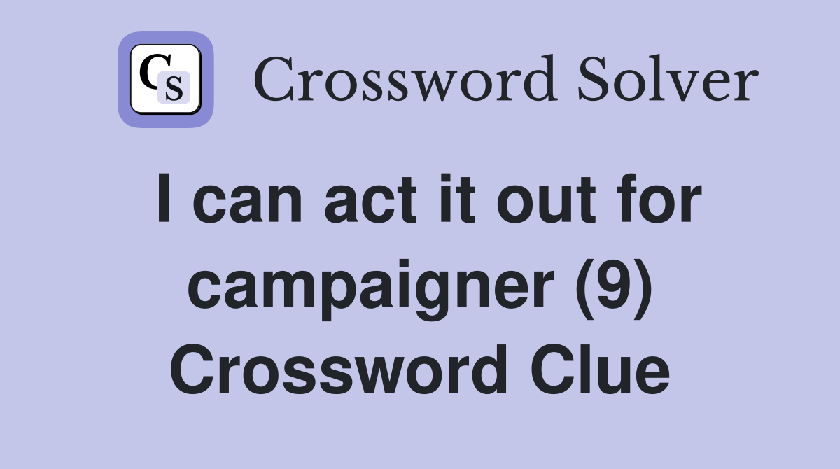 I can act it out for campaigner (9) Crossword Clue