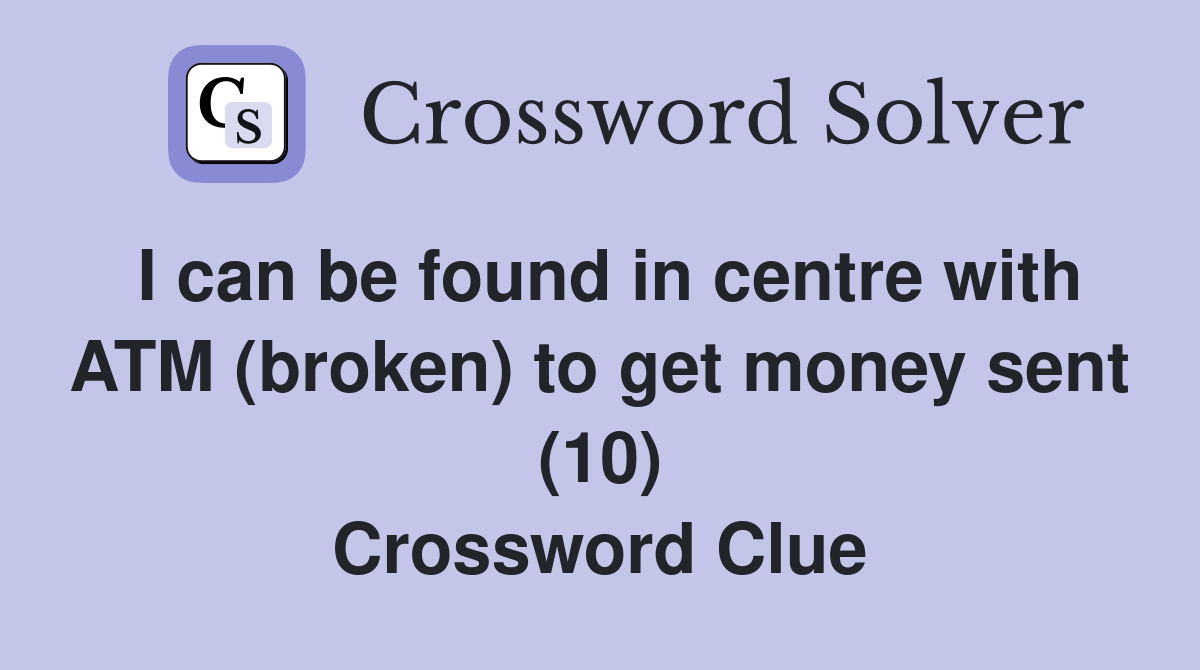 I can be found in centre with ATM (broken) to get money sent (10) Crossword Clue