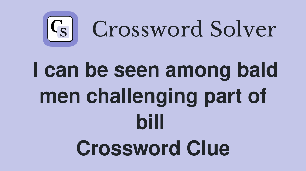 I can be seen among bald men challenging part of bill  Crossword Clue