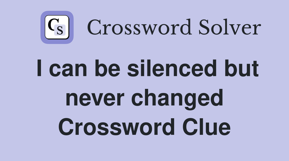 I can be silenced but never changed Crossword Clue