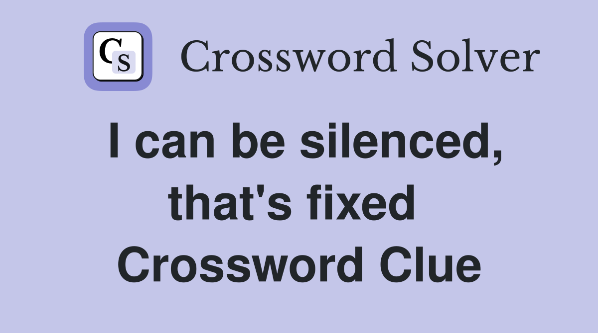 I can be silenced, that's fixed  Crossword Clue