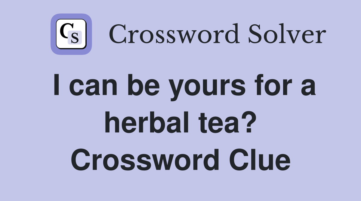 I can be yours for a herbal tea? Crossword Clue