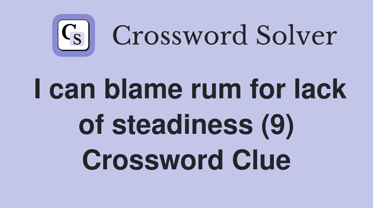 I can blame rum for lack of steadiness (9) Crossword Clue