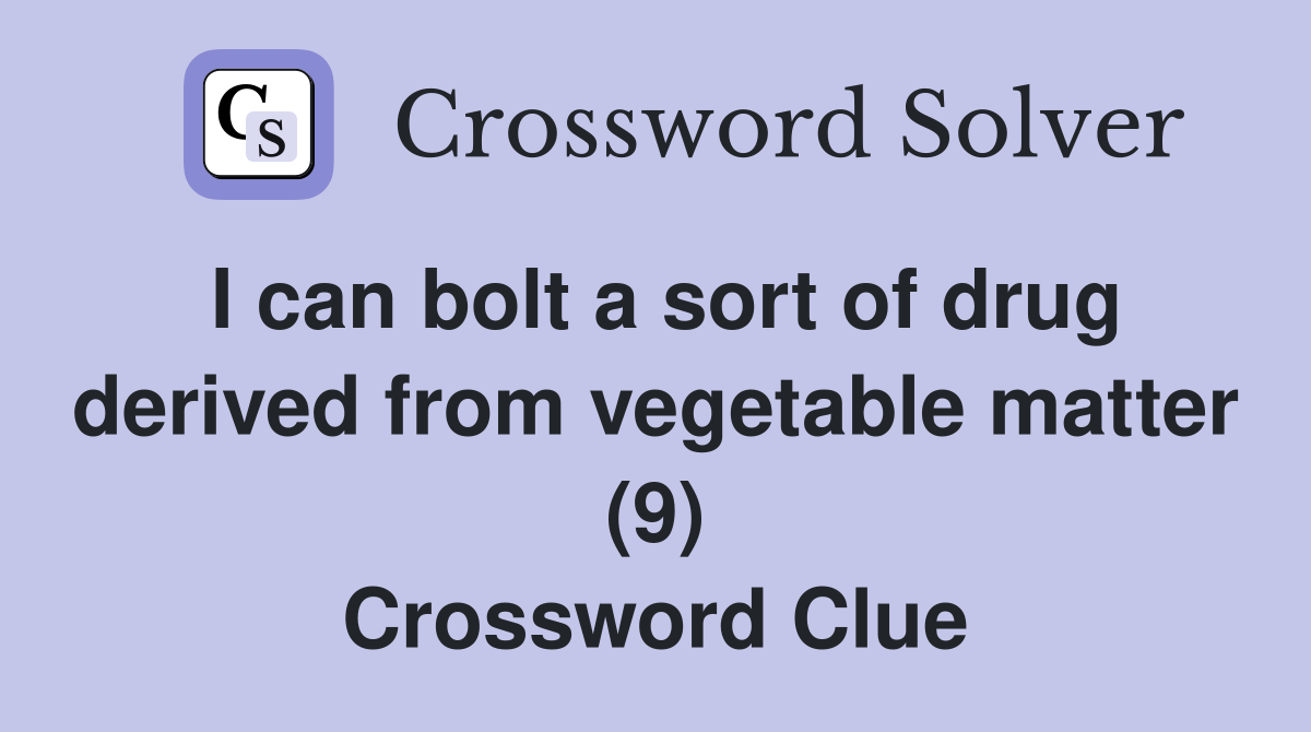 I can bolt a sort of drug derived from vegetable matter (9) Crossword Clue